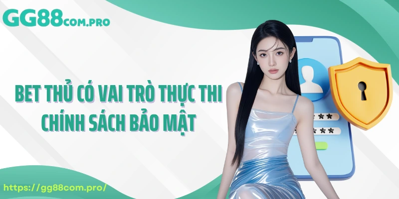 Bet thủ có vai trò thực thi chính sách bảo mật